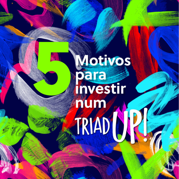 5 Motivos para investir num Triad UP!
